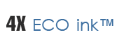 4X ECO Ink&trade;